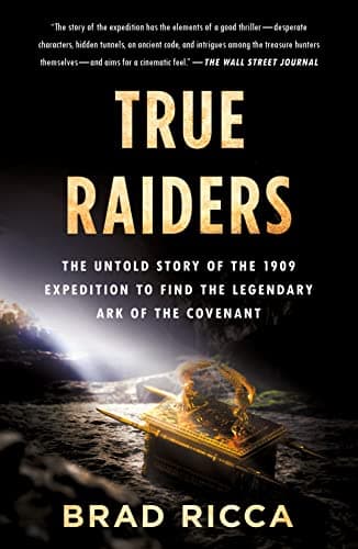 Cover of True Raiders: The Untold Story of the 1909 Expedition to Find the Legendary Ark of the Covenant