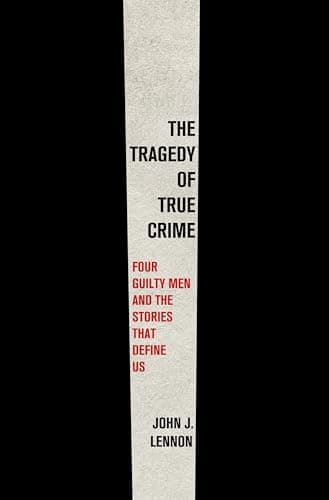 Cover of The Tragedy of True Crime: Four Guilty Men and the Stories That Define Us