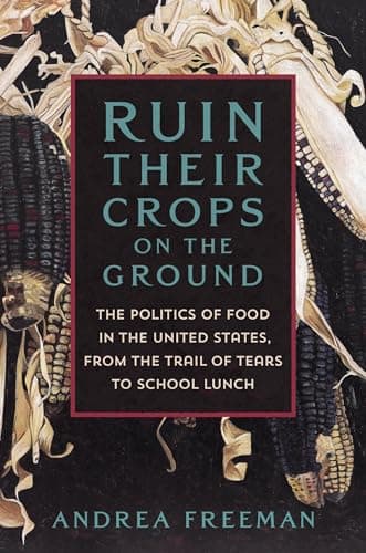 Cover of Ruin Their Crops on the Ground: The Politics of Food in the United States, From the Trail of Tears to School Lunch