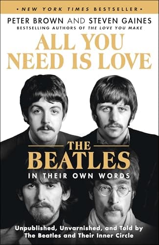 Cover of All You Need Is Love: The Beatles in Their Own Words: Unpublished, Unvarnished, and Told by The Beatles and Their Inner Circle
