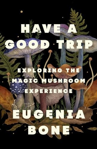 Cover of Have a Good Trip: Exploring the Magic Mushroom Experience