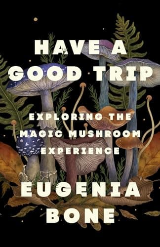 Cover of Have a Good Trip: Exploring the Magic Mushroom Experience