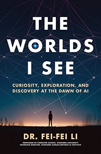 Cover of The Worlds I See: Curiosity, Exploration, and Discovery at the Dawn of AI