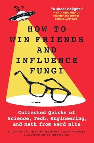 Cover of How to Win Friends and Influence Fungi: Collected Quirks, Tech, Engineering, and Math From Nerd Nite
