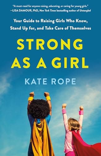 Cover of Strong As a Girl: Your Guide to Raising Girls Who Know, Stand Up for, and Take Care of Themselves