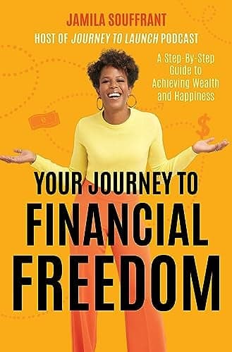 Cover of Your Journey to Financial Freedom: A Step-By-Step Guide to Achieving Wealth and Happiness