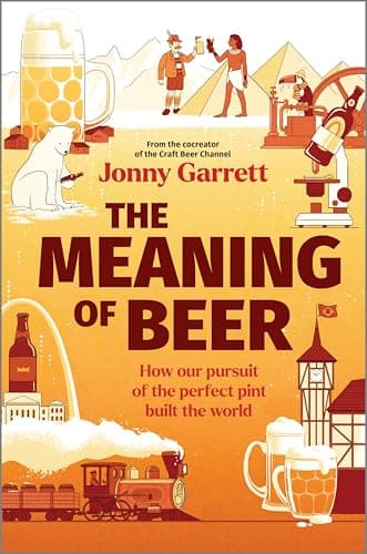 Cover of The Meaning of Beer: How Our Pursuit of the Perfect Pint Built the World