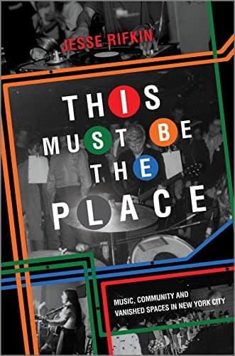 Cover of This Must Be the Place: Music, Community and Vanished Spaces in New York City