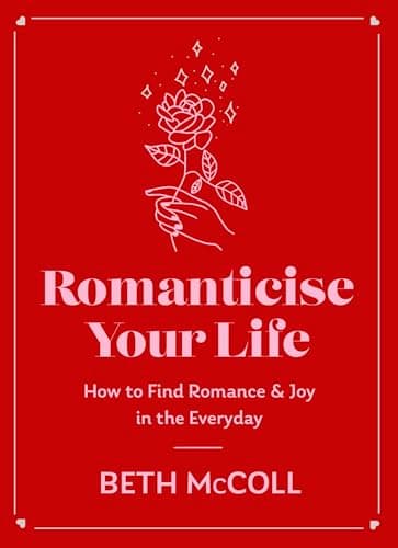 Cover of Romanticise Your Life: How to Find Romance & Joy in the Everyday