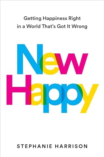 Cover of New Happy: Getting Happiness Right in a World That's Got It Wrong.