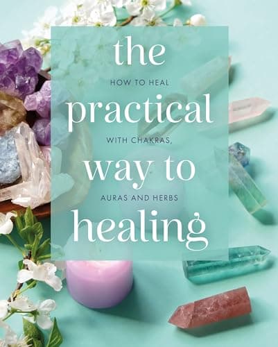 Cover of The Practical Way to Healing: How to Heal With Chakras, Auras and Herbs