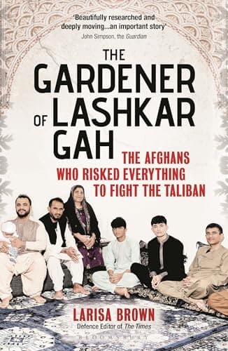 Cover of The Gardener of Lashkar Gah: The Afghans Who Risked Everything to Fight the Taliban