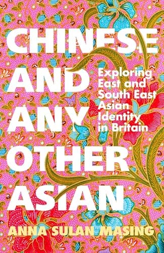 Cover of Chinese and Any Other Asian: Exploring East and South East Asian Identity in Britain