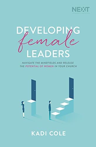 Cover of Developing Female Leaders: Navigate the Minefields and Release the Potential of Women in Your Church