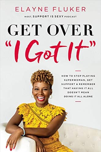Cover of Get Over "I Got It": How to Stop Playing Superwoman, Get Support, and Remember That Having It All Doesn't Mean Doing It All Alone