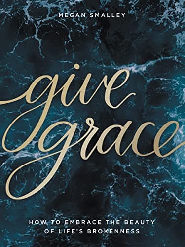 Cover of Give Grace: How to Embrace the Beauty of Life's Brokenness