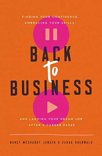 Cover of Back to Business: Finding Your Confidence, Embracing Your Skills, and Landing Your Dream Job After a Career Pause