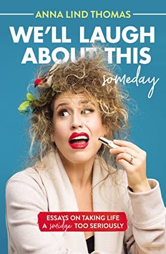 Cover of We'll Laugh About This Someday: Essays on Taking Life a Smidge Too Seriously