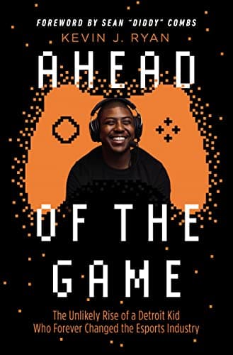 Cover of Ahead of the Game: The Unlikely Rise of a Detroit Kid Who Forever Changed the Esports Industry