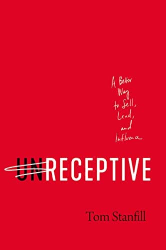 Cover of Unreceptive: A Better Way to Sell, Lead, and Influence
