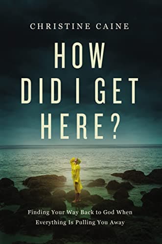 Cover of How Did I Get Here? Finding Your Way Back to God When Everything is Pulling You Away