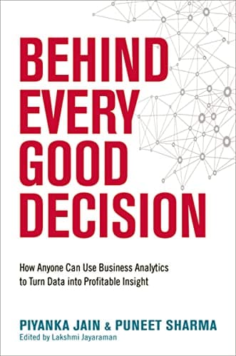 Cover of Behind Every Good Decision: How Anyone Can Use Business Analytics to Turn Data Into Profitable Insight
