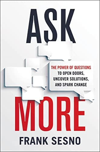 Cover of Ask More: The Power of Questions to Open Doors, Uncover Solutions, and Spark Change