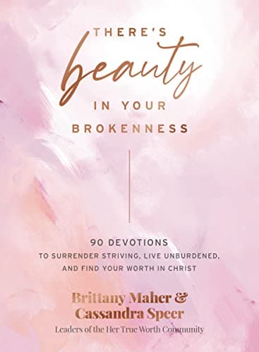 Cover of There's Beauty in Your Brokenness: 90 Devotions to Surrender Striving, Live Unburdened, and Find Your Worth in Christ