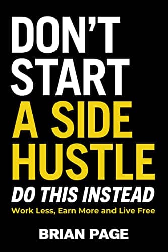 Cover of Don't Start a Side Hustle: Work Less, Earn More, and Live Free