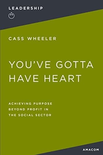 Cover of You've Gotta Have Heart: Achieving Purpose Beyond Profit in the Social Sector