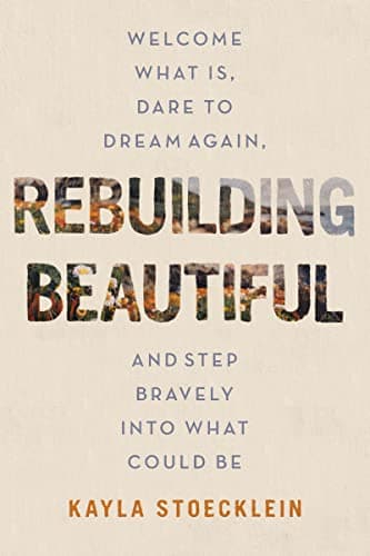 Cover of Rebuilding Beautiful: Welcome What Is, Dare to Dream Again, and Step Bravely into What Could Be