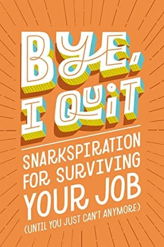 Cover of Bye, I Quit: Snarkspiration for Surviving Your Job (Until You Just Can't Anymore)
