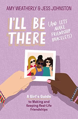 Cover of I'll Be There (And Let's Make Friendship Bracelets): A Girl's Guide to Making and Keeping Real-Life Friendships