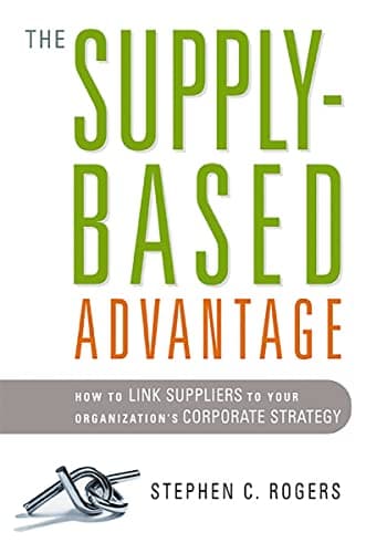 Cover of The Supply-Based Advantage: How to Link Suppliers to Your Organization's Corporate Strategy