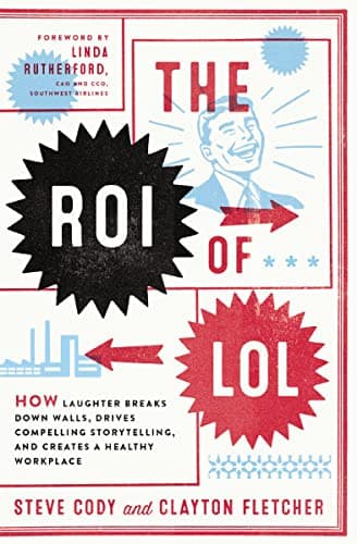 Cover of The ROI of LOL: How Laughter Breaks Down Walls, Drives Compelling Storytelling, and Creates a Healthy Workplace