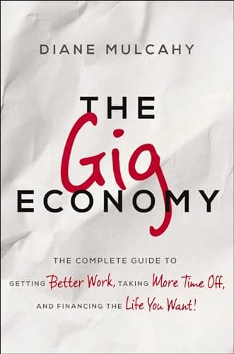Cover of The Gig Economy: The Complete Guide to Getting Better Work, Taking More Time Off, and Financing the Life You Want!