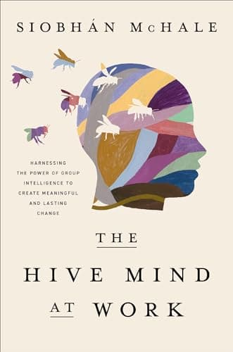 Cover of The Hive Mind at Work: Harnessing the Power of Group Intelligence to Create Meaningful and Lasting Change