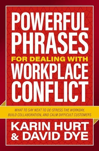 Cover of Powerful Phrases for Dealing With Workplace Conflict: What to Say Next to De-Stress the Workday, Build Collaboration, and Calm Difficult Customers