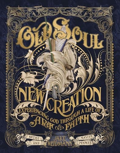 Cover of Old Soul, New Creation: Experiencing God Through a Life of Art and Faith