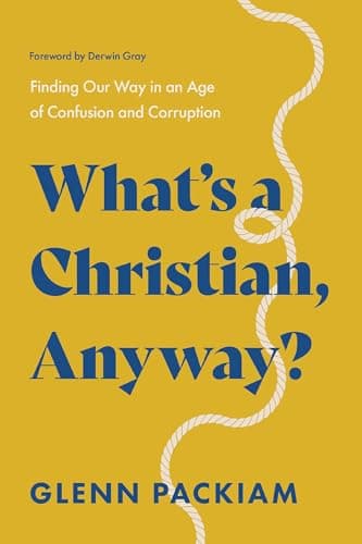Cover of What's a Christian, Anyway? Finding Our Way in an Age of Confusion and Corruption