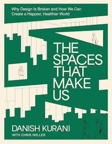 Cover of The Spaces That Make Us: Why Design Is Broken and How We Can Create a Happier, Healthier World