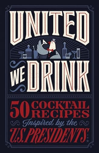 Cover of United We Drink: 50 Cocktail Recipes Inspired by the US Presidents