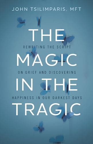 Cover of The Magic in the Tragic: Rewriting the Script on Grief and Discovering Happiness in Our Darkest Days