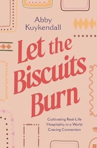 Cover of Let the Biscuits Burn: Cultivating Real-Life Hospitality in a World Craving Connection
