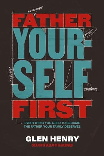 Cover of Father Yourself First: Everything You Need to Become the Father Your Family Deserves