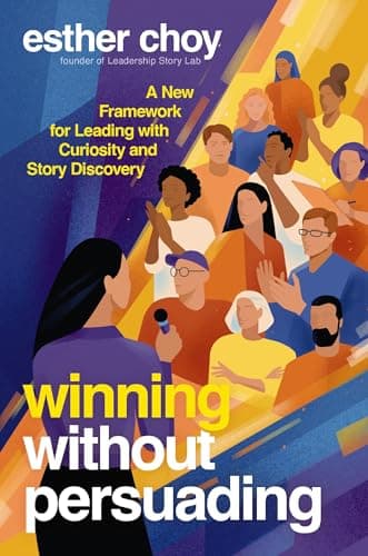 Cover of Winning Without Persuading: A New Framework for Leading With Curiosity and Story Discovery