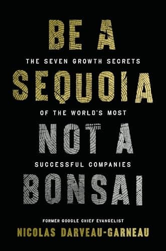 Cover of Be a Sequoia, Not a Bonsai: The Seven Growth Secrets of the World’s Most Successful Companies