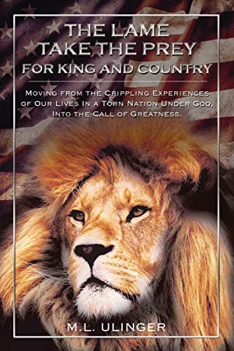 Cover of The Lame Take the Prey for King and Country: Moving from the Crippling Experiences of Our Lives In a Torn Nation Under God- Into the Call of Greatness