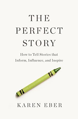 Cover of The Perfect Story: How to Tell Stories That Inform, Influence, and Inspire