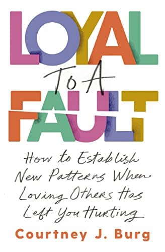 Cover of Loyal to a Fault: How to Establish New Patterns When Loving Others Has Left You Hurting
